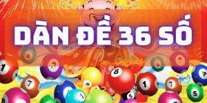 Dàn đề 36 số lựa chọn yêu thích